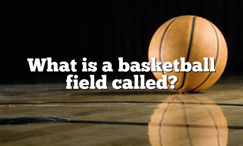 What is a basketball field called?