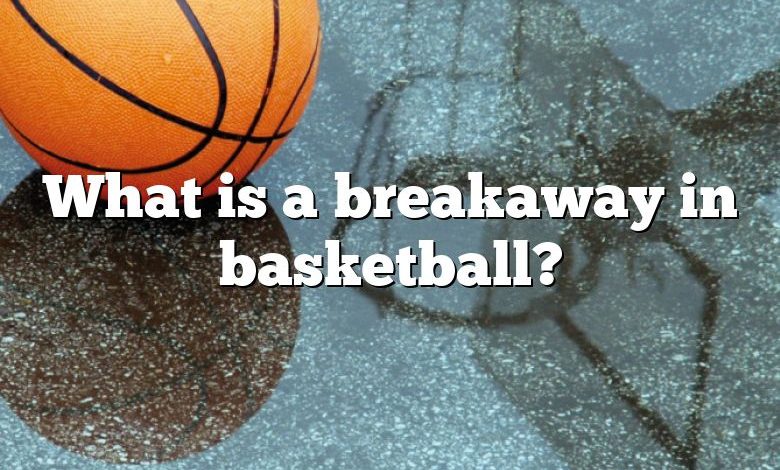 What is a breakaway in basketball?