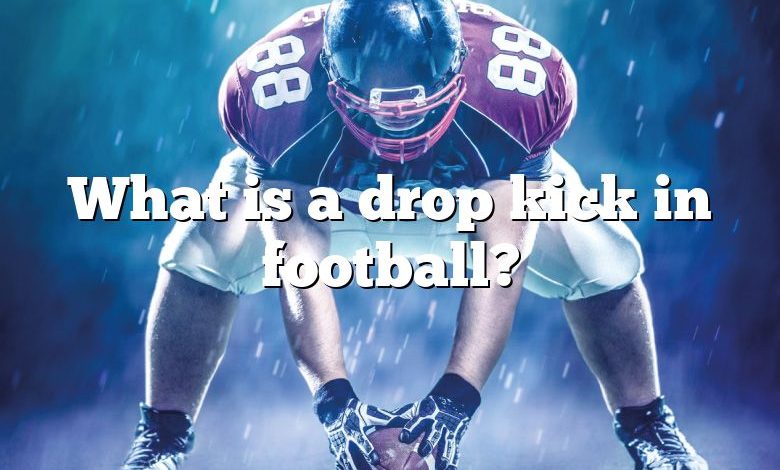 What is a drop kick in football?