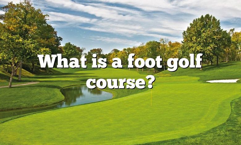 What is a foot golf course?