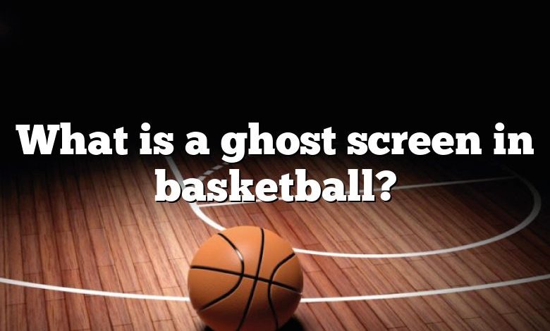 What is a ghost screen in basketball?