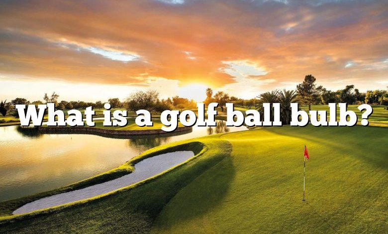 What is a golf ball bulb?