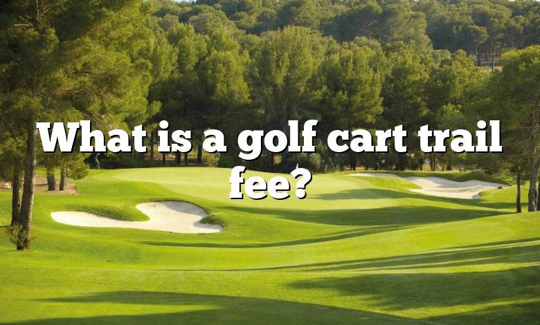 What is a golf cart trail fee?