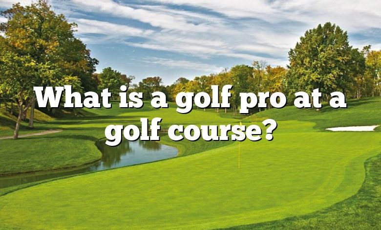 What is a golf pro at a golf course?