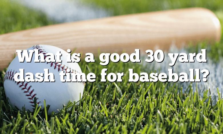 What is a good 30 yard dash time for baseball?