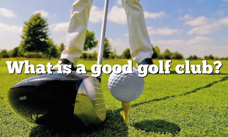 What is a good golf club?