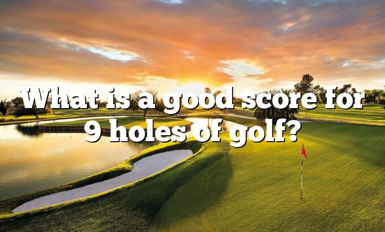 What is a good score for 9 holes of golf?