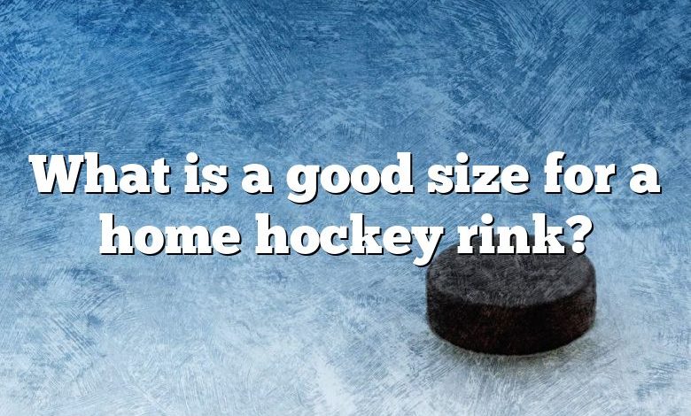 What is a good size for a home hockey rink?