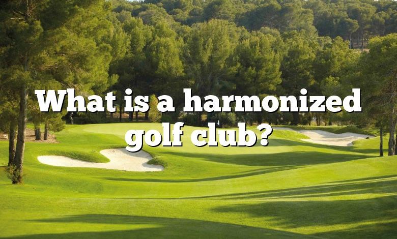 What is a harmonized golf club?