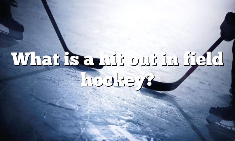 What is a hit out in field hockey?
