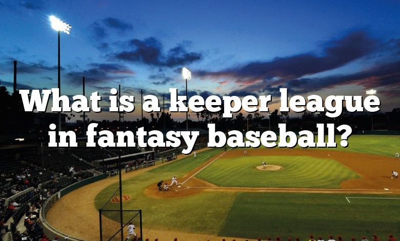 What is a keeper league in fantasy baseball?