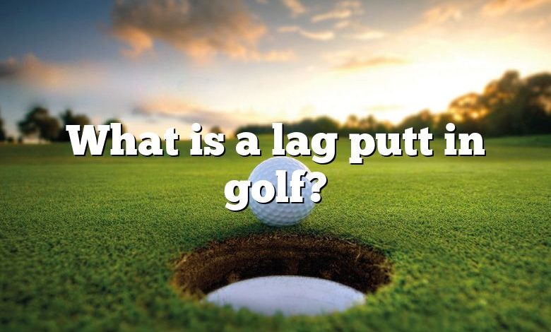 What is a lag putt in golf?