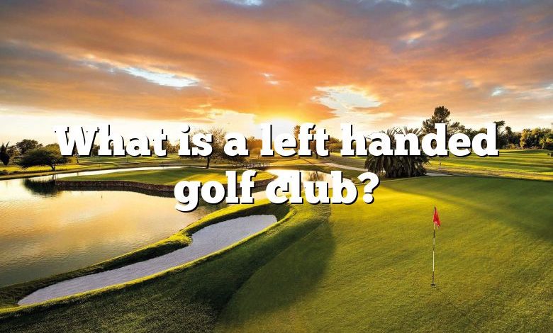 What is a left handed golf club?