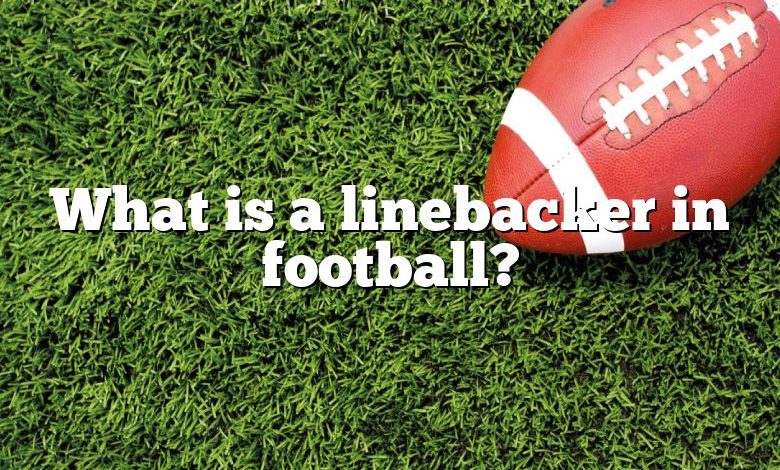 What is a linebacker in football?