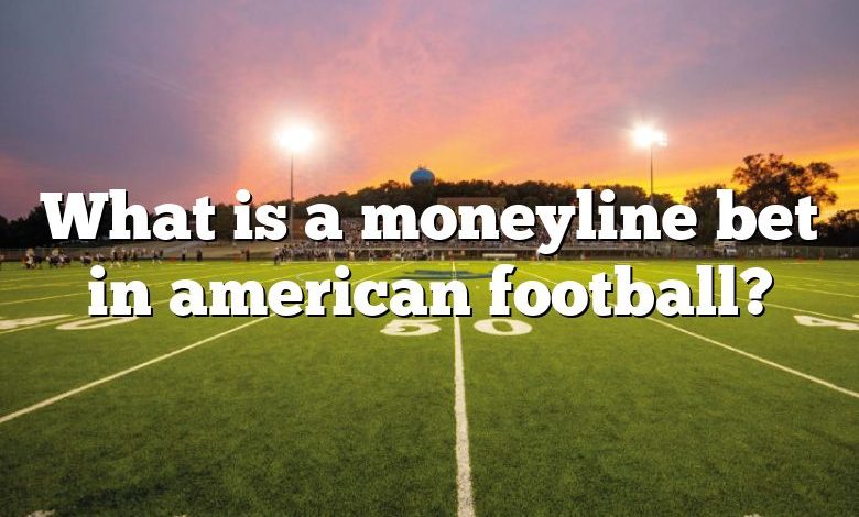What is a moneyline bet in american football?