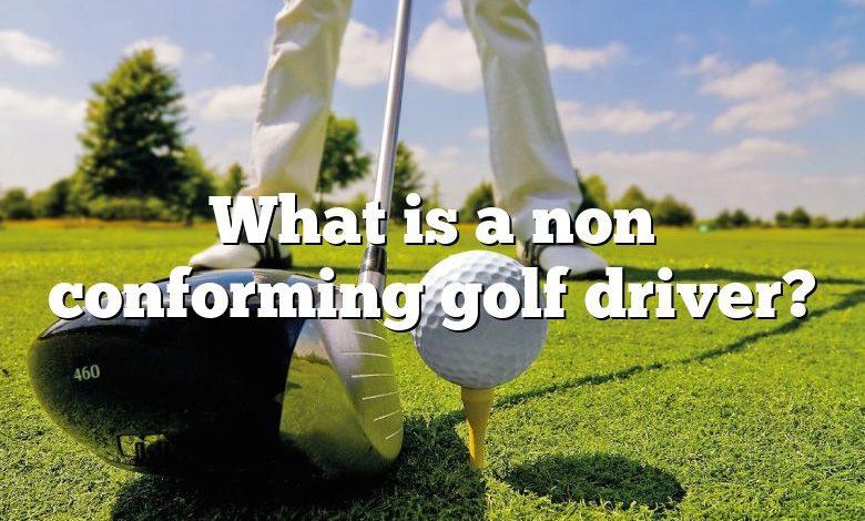 What is a non conforming golf driver?