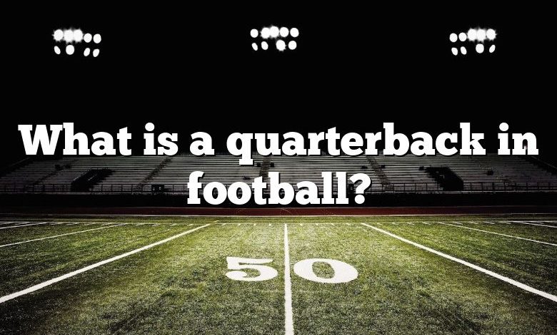 What is a quarterback in football?