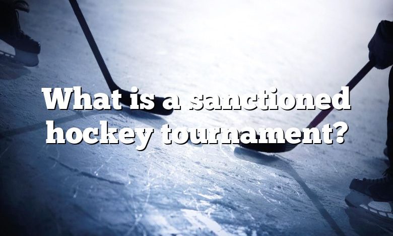 What is a sanctioned hockey tournament?