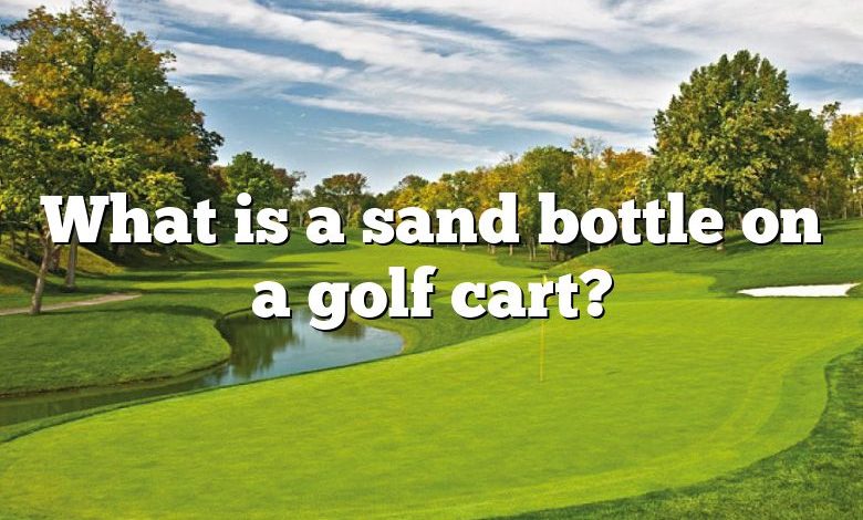 What is a sand bottle on a golf cart?