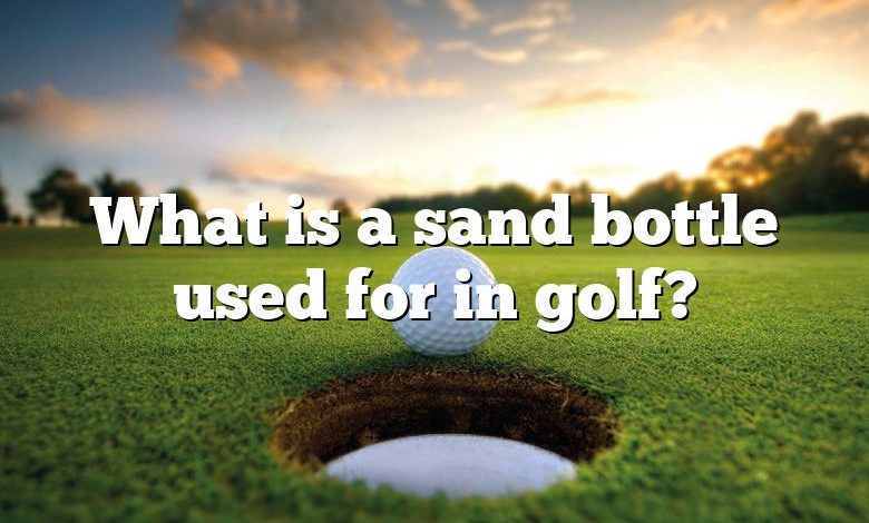 What is a sand bottle used for in golf?