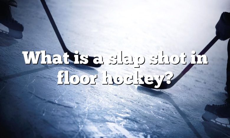 What is a slap shot in floor hockey?