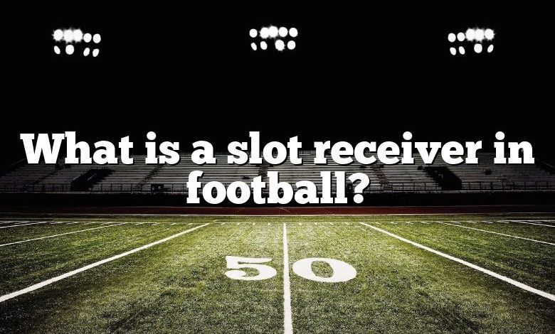 What is a slot receiver in football?