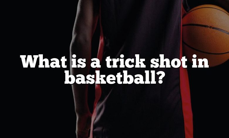 What is a trick shot in basketball?