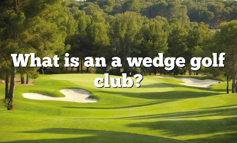 What is an a wedge golf club?