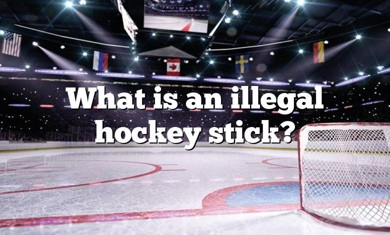 What is an illegal hockey stick?