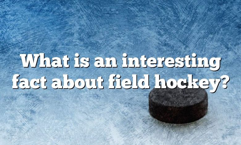 What is an interesting fact about field hockey?