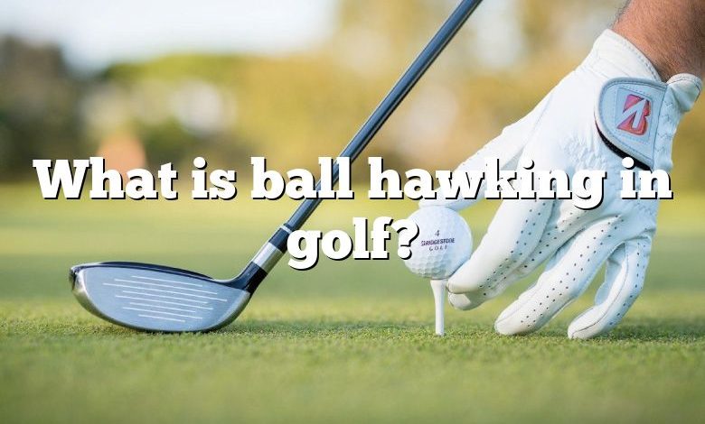 What is ball hawking in golf?