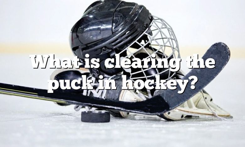 What is clearing the puck in hockey?
