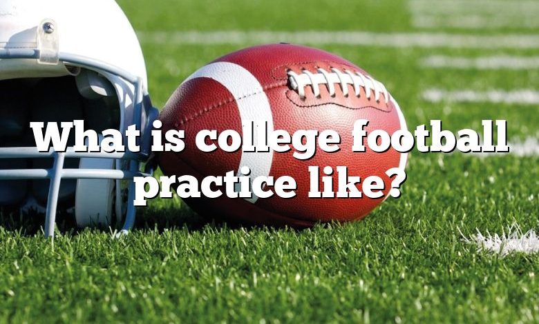 What is college football practice like?