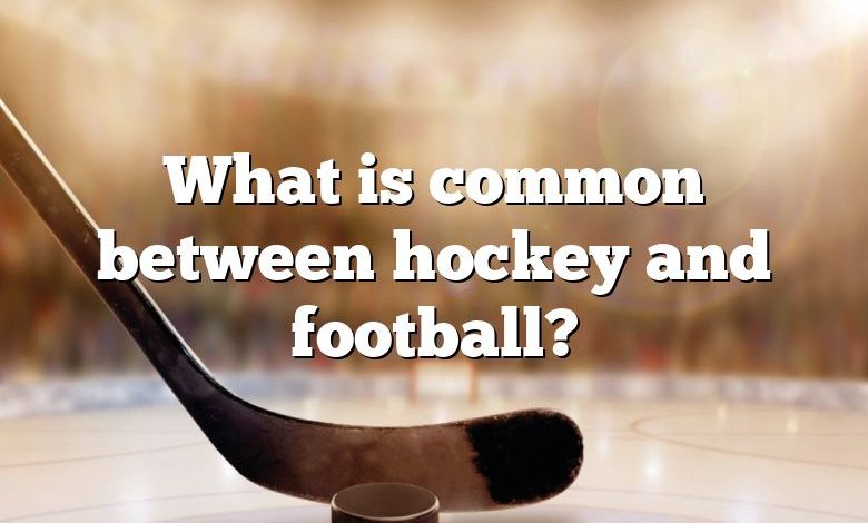 What is common between hockey and football?