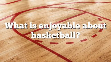 What is enjoyable about basketball?