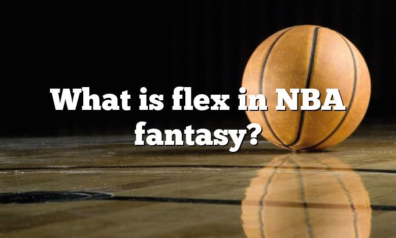 What is flex in NBA fantasy?