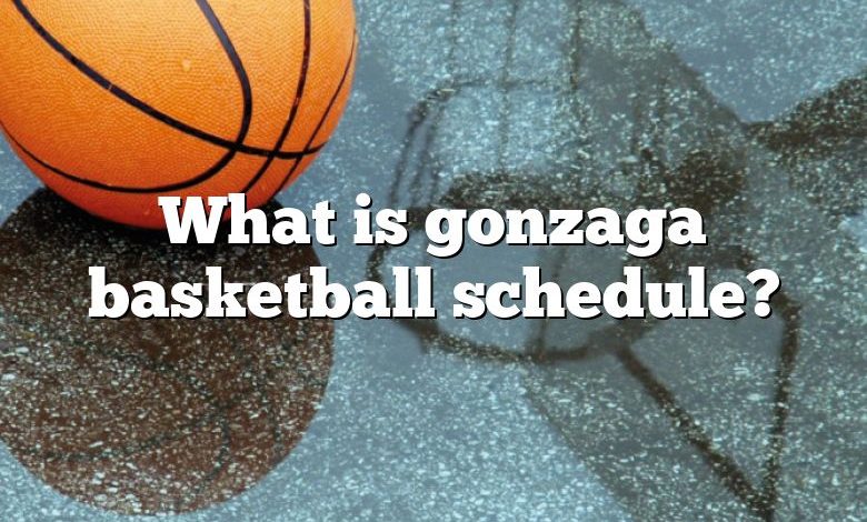 What is gonzaga basketball schedule?