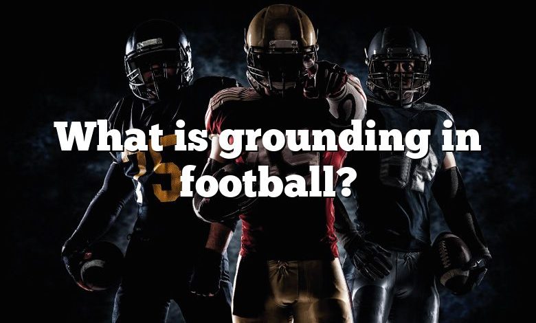What is grounding in football?