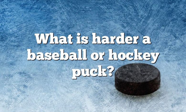What is harder a baseball or hockey puck?
