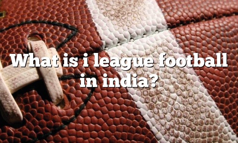 What is i league football in india?