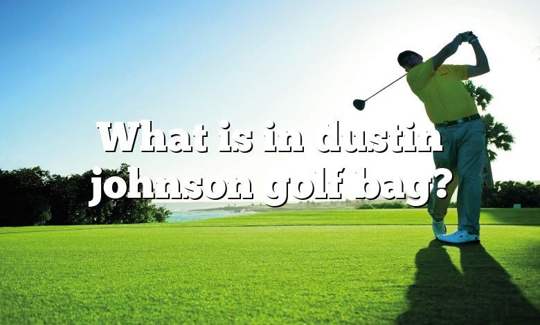 What is in dustin johnson golf bag?