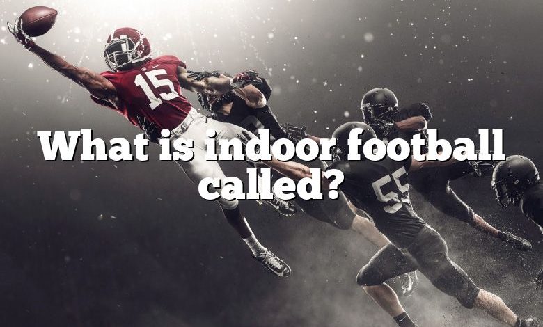 What is indoor football called?