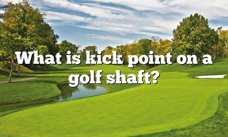 What is kick point on a golf shaft?