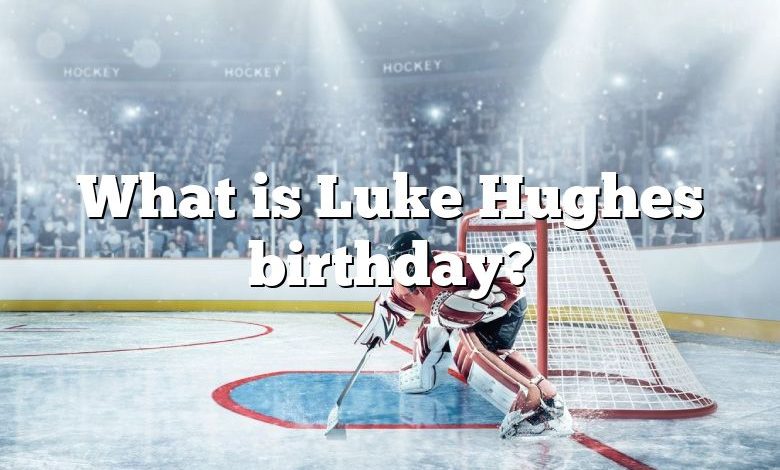 What is Luke Hughes birthday?