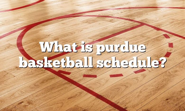 What is purdue basketball schedule?