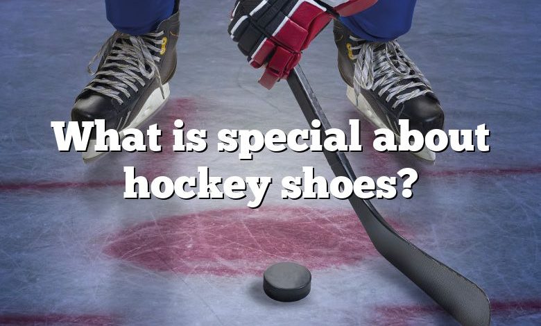 What is special about hockey shoes?