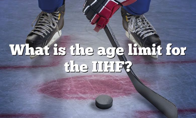 What is the age limit for the IIHF?