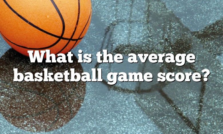 What is the average basketball game score?