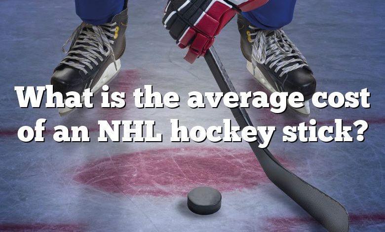 What is the average cost of an NHL hockey stick?