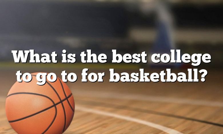 What is the best college to go to for basketball?